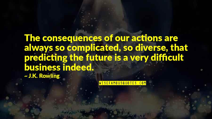 Consequences Of Actions Quotes By J.K. Rowling: The consequences of our actions are always so