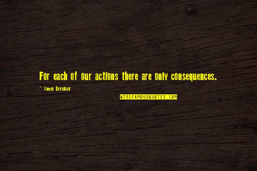 Consequences Of Actions Quotes By James Lovelock: For each of our actions there are only