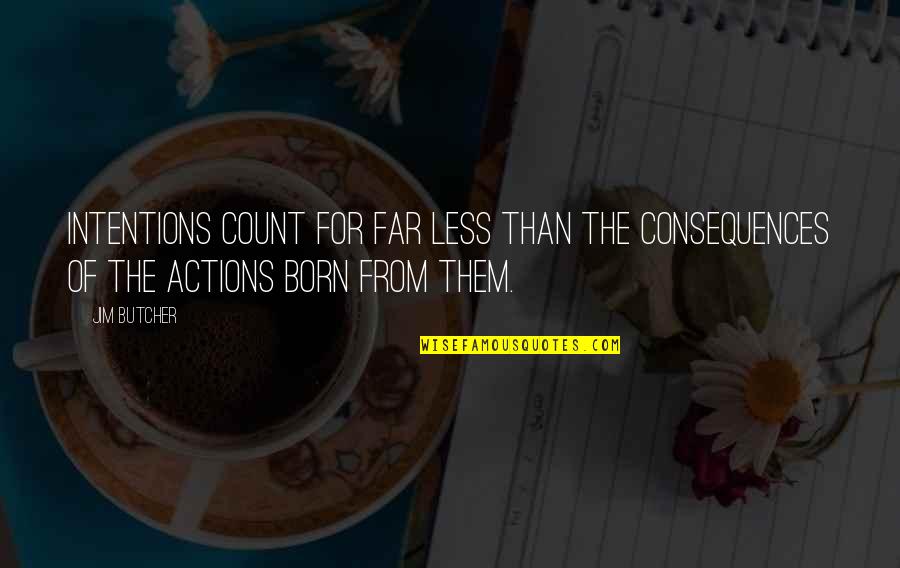 Consequences Of Actions Quotes By Jim Butcher: Intentions count for far less than the consequences
