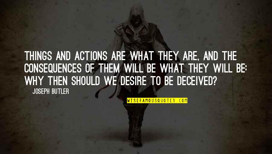 Consequences Of Actions Quotes By Joseph Butler: Things and actions are what they are, and