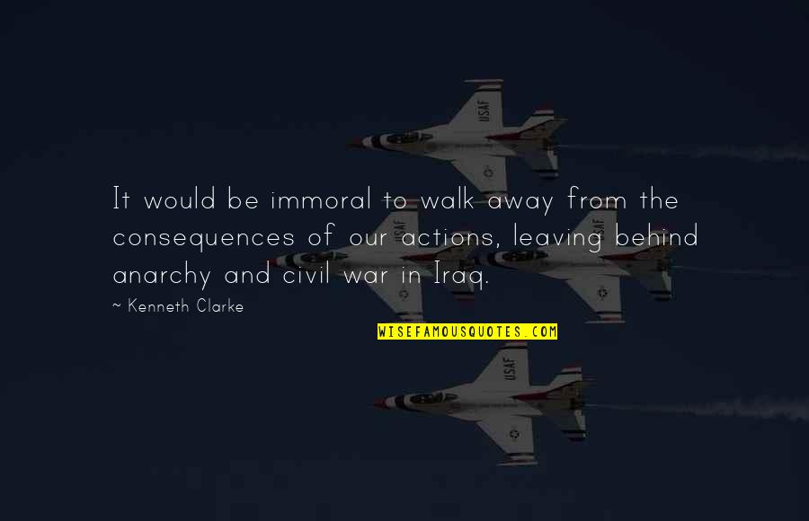 Consequences Of Actions Quotes By Kenneth Clarke: It would be immoral to walk away from
