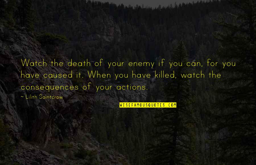 Consequences Of Actions Quotes By Lilith Saintcrow: Watch the death of your enemy if you