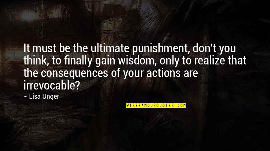 Consequences Of Actions Quotes By Lisa Unger: It must be the ultimate punishment, don't you