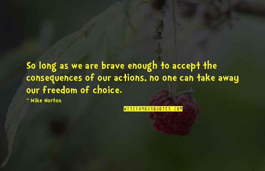 Consequences Of Actions Quotes By Mike Norton: So long as we are brave enough to