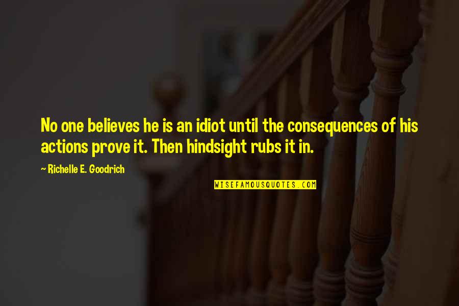 Consequences Of Actions Quotes By Richelle E. Goodrich: No one believes he is an idiot until