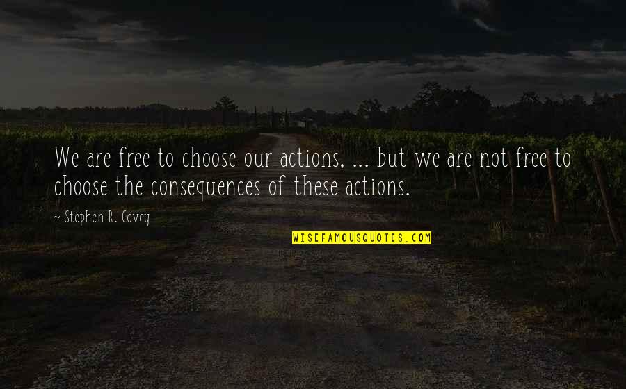 Consequences Of Actions Quotes By Stephen R. Covey: We are free to choose our actions, ...