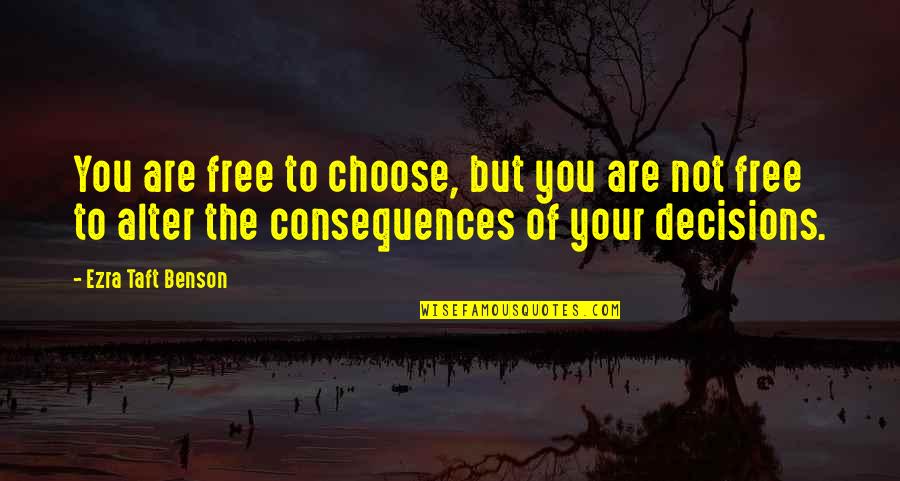 Consequences Of Decisions Quotes By Ezra Taft Benson: You are free to choose, but you are