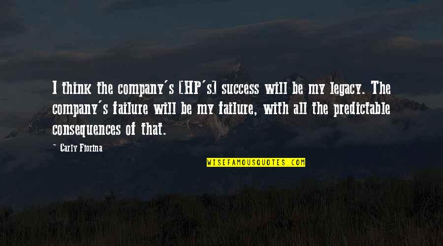 Consequences Of Failure Quotes By Carly Fiorina: I think the company's [HP's] success will be