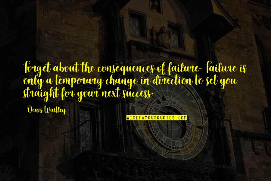 Consequences Of Failure Quotes By Denis Waitley: Forget about the consequences of failure. Failure is