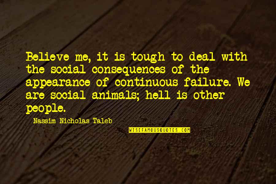 Consequences Of Failure Quotes By Nassim Nicholas Taleb: Believe me, it is tough to deal with