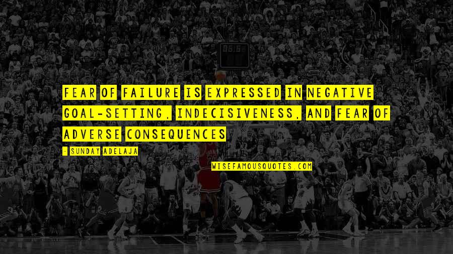Consequences Of Failure Quotes By Sunday Adelaja: Fear of failure is expressed in negative goal-setting,