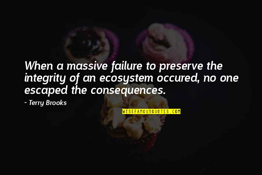 Consequences Of Failure Quotes By Terry Brooks: When a massive failure to preserve the integrity