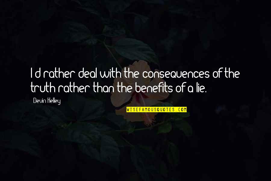 Consequences Of Lying Quotes By Devin Kelley: I'd rather deal with the consequences of the