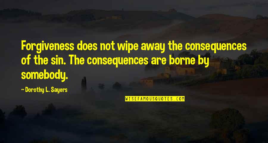 Consequences Of Sin Quotes By Dorothy L. Sayers: Forgiveness does not wipe away the consequences of