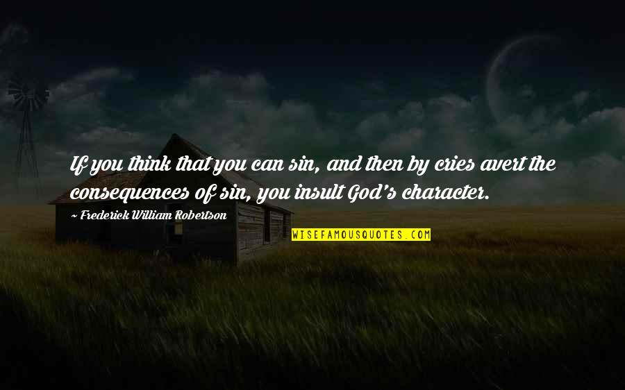Consequences Of Sin Quotes By Frederick William Robertson: If you think that you can sin, and