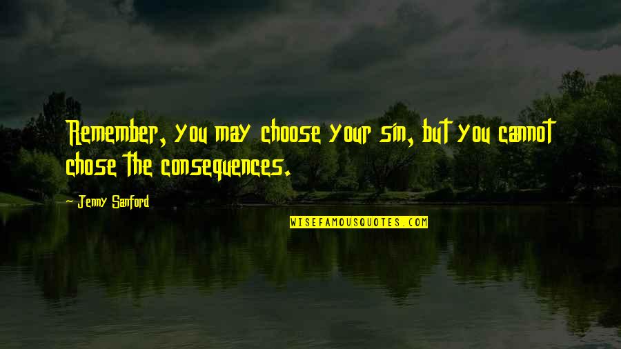 Consequences Of Sin Quotes By Jenny Sanford: Remember, you may choose your sin, but you