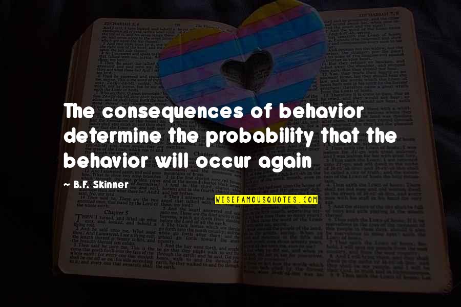 Consequences Quotes By B.F. Skinner: The consequences of behavior determine the probability that