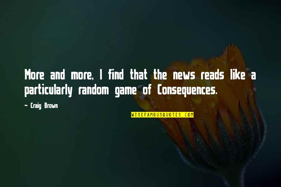 Consequences Quotes By Craig Brown: More and more, I find that the news