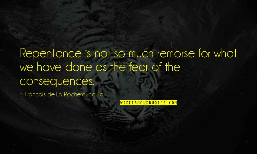 Consequences Quotes By Francois De La Rochefoucauld: Repentance is not so much remorse for what