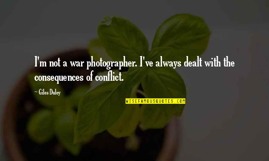 Consequences Quotes By Giles Duley: I'm not a war photographer. I've always dealt
