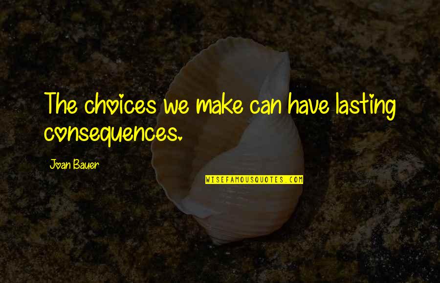 Consequences Quotes By Joan Bauer: The choices we make can have lasting consequences.