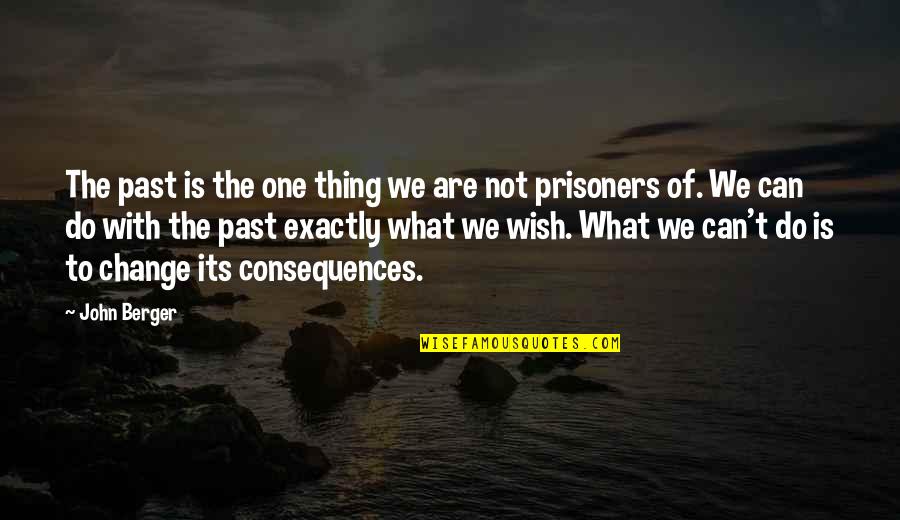 Consequences Quotes By John Berger: The past is the one thing we are