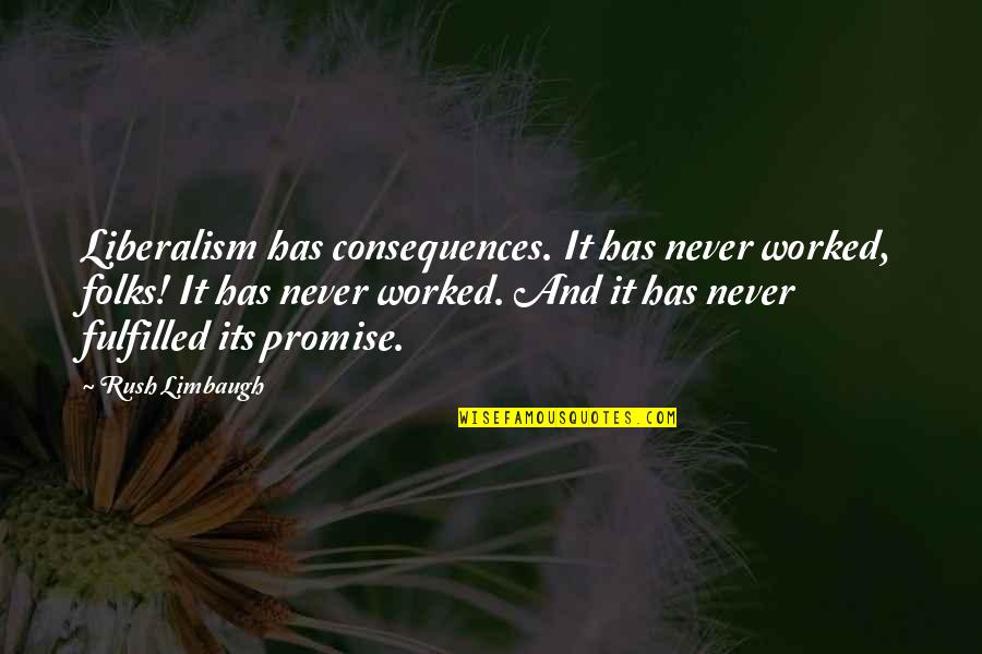 Consequences Quotes By Rush Limbaugh: Liberalism has consequences. It has never worked, folks!