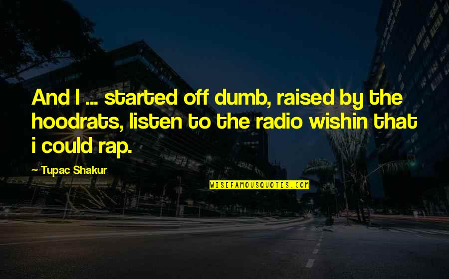 Consequencias Do Sedentarismo Quotes By Tupac Shakur: And I ... started off dumb, raised by Consequencias Do Sedentarismo Quotes By Tupac Shakur: And I ... started off dumb, raised by