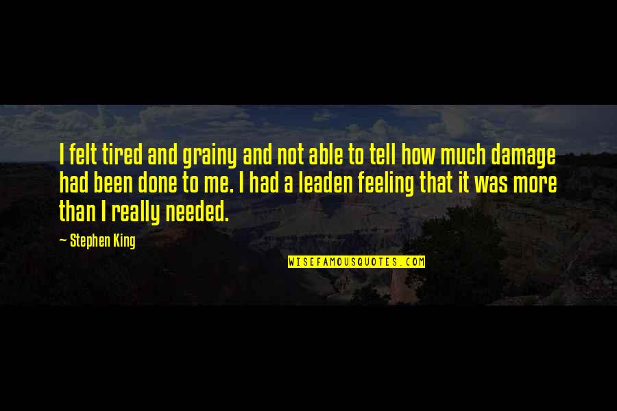 Consequente Sinonimos Quotes By Stephen King: I felt tired and grainy and not able Consequente Sinonimos Quotes By Stephen King: I felt tired and grainy and not able