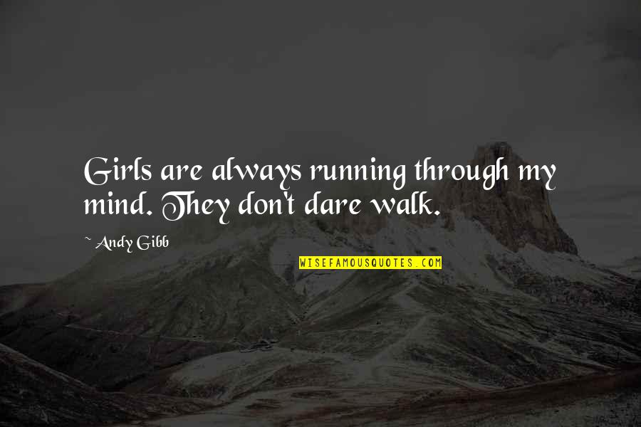 Consequential Quotes By Andy Gibb: Girls are always running through my mind. They