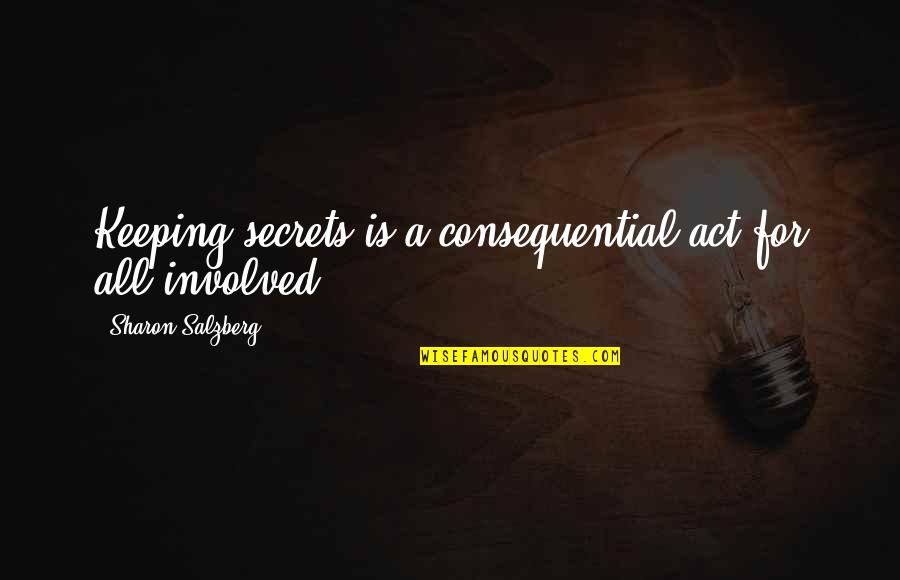 Consequential Quotes By Sharon Salzberg: Keeping secrets is a consequential act for all