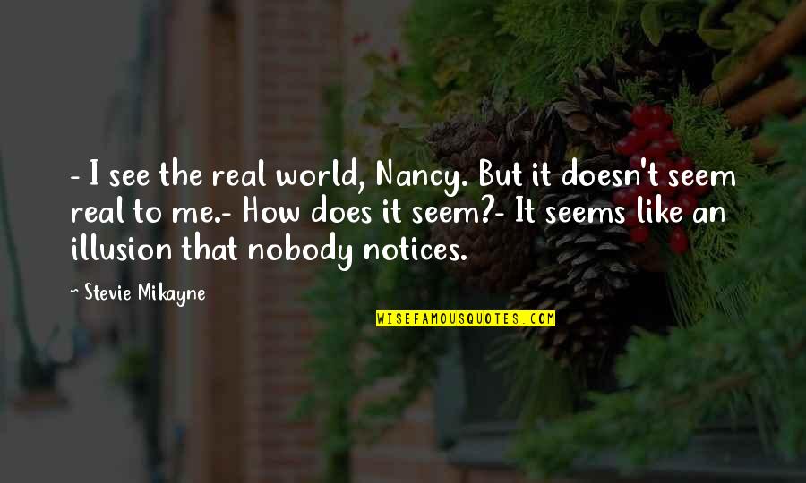 Consequentialism And Utilitarianism Quotes By Stevie Mikayne: - I see the real world, Nancy. But