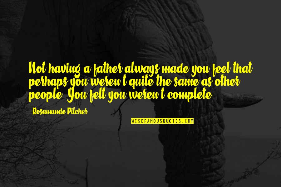 Consequentialists All Agree Quotes By Rosamunde Pilcher: Not having a father always made you feel