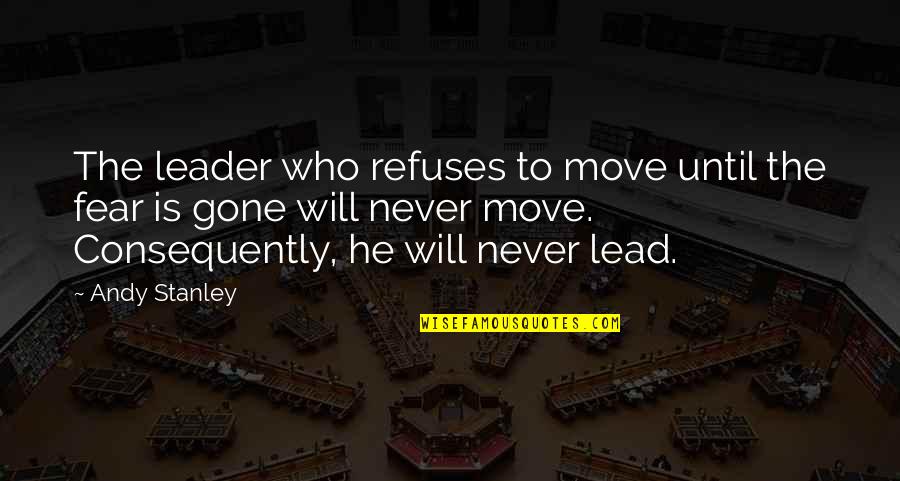 Consequently Quotes By Andy Stanley: The leader who refuses to move until the