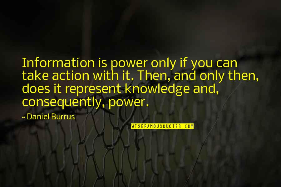 Consequently Quotes By Daniel Burrus: Information is power only if you can take