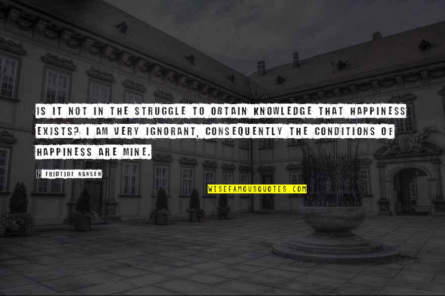 Consequently Quotes By Fridtjof Nansen: Is it not in the struggle to obtain