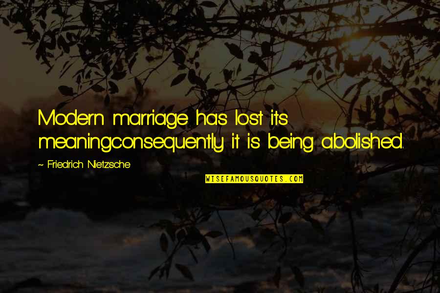 Consequently Quotes By Friedrich Nietzsche: Modern marriage has lost its meaningconsequently it is