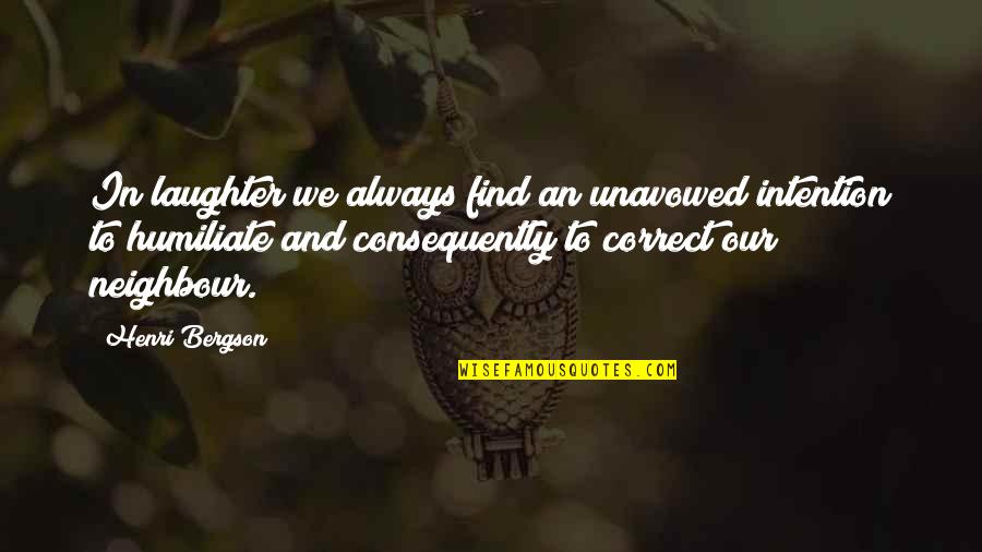 Consequently Quotes By Henri Bergson: In laughter we always find an unavowed intention