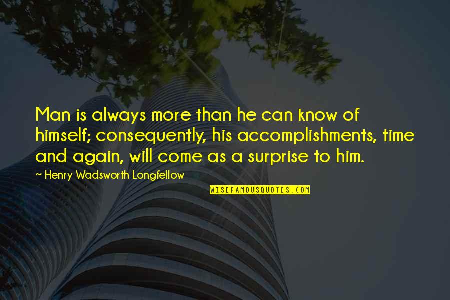 Consequently Quotes By Henry Wadsworth Longfellow: Man is always more than he can know