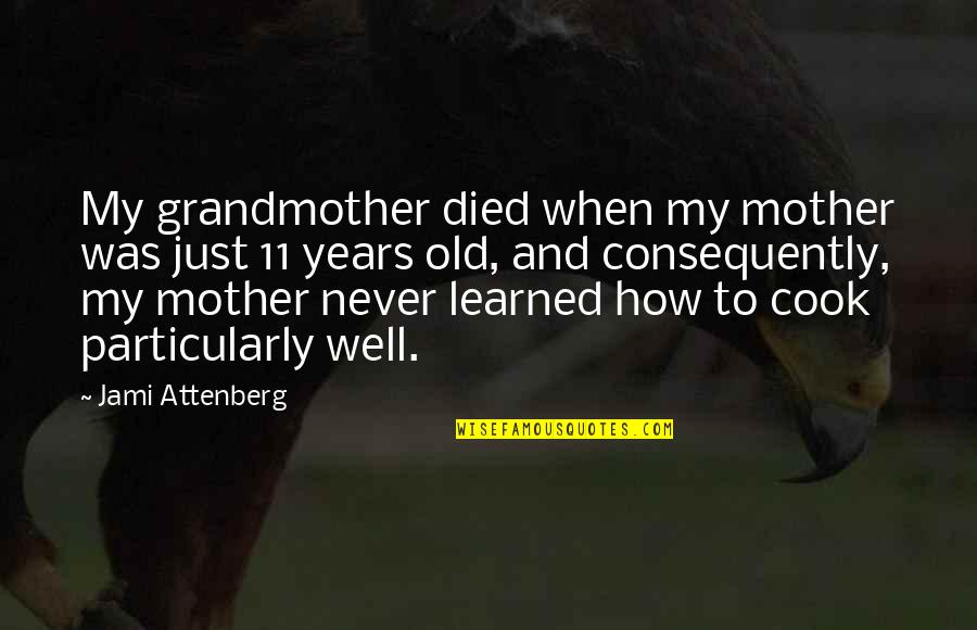 Consequently Quotes By Jami Attenberg: My grandmother died when my mother was just