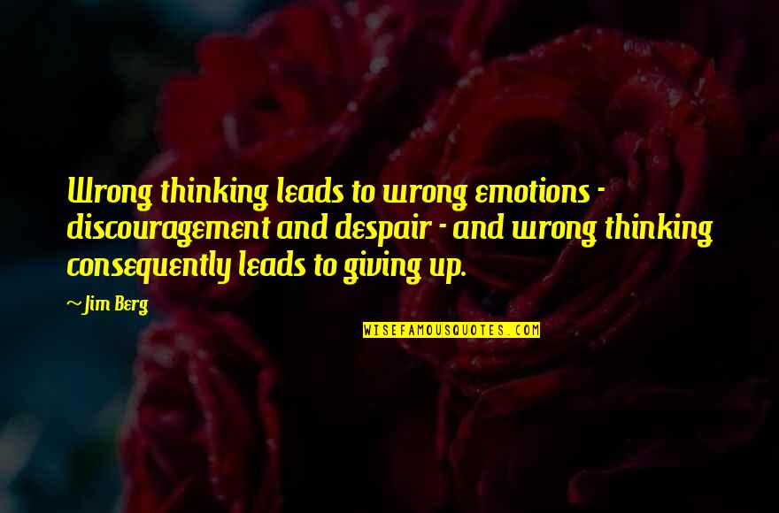 Consequently Quotes By Jim Berg: Wrong thinking leads to wrong emotions - discouragement