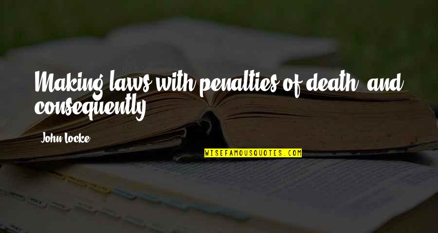 Consequently Quotes By John Locke: Making laws with penalties of death, and consequently