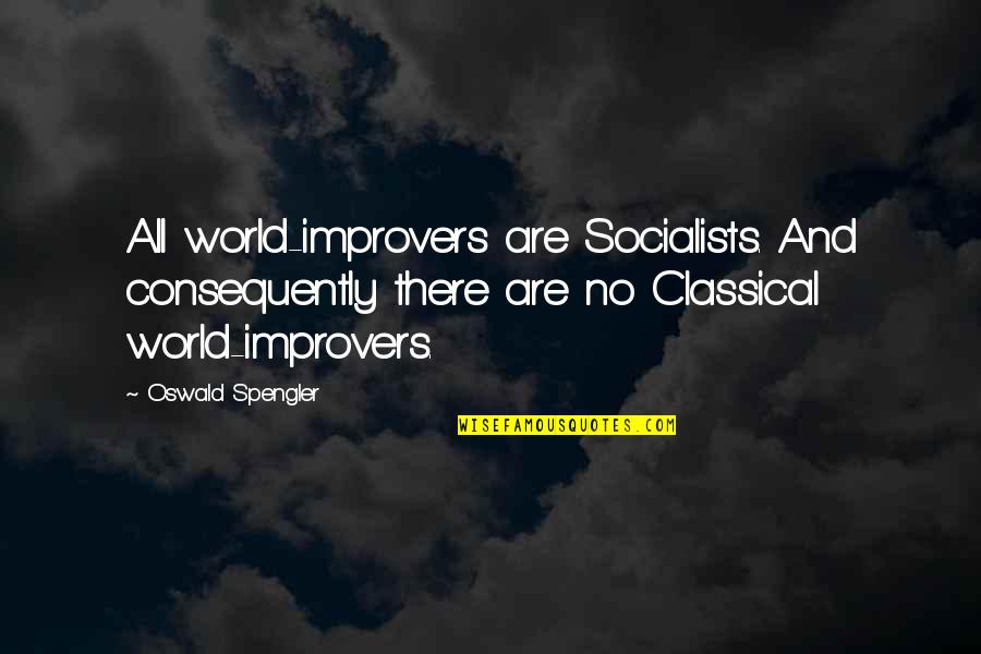 Consequently Quotes By Oswald Spengler: All world-improvers are Socialists. And consequently there are