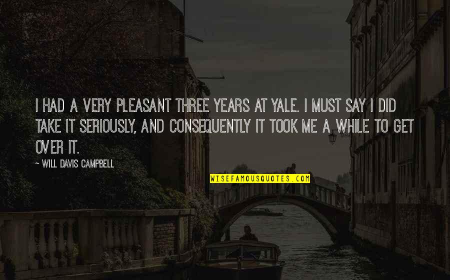 Consequently Quotes By Will Davis Campbell: I had a very pleasant three years at