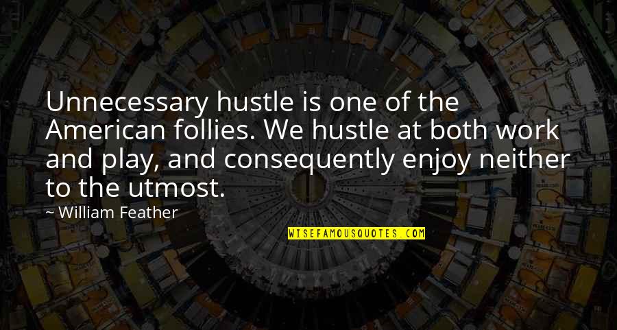 Consequently Quotes By William Feather: Unnecessary hustle is one of the American follies.