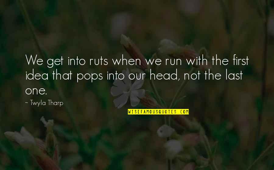 Conserned Quotes By Twyla Tharp: We get into ruts when we run with