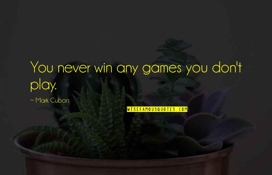 Conservacion De Los Alimentos Quotes By Mark Cuban: You never win any games you don't play. Conservacion De Los Alimentos Quotes By Mark Cuban: You never win any games you don't play.