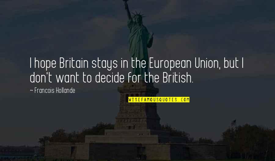 Conservadas Quotes By Francois Hollande: I hope Britain stays in the European Union,