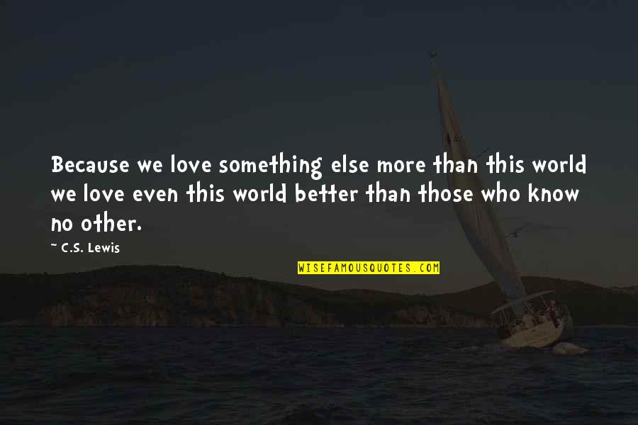 Conservadores En Quotes By C.S. Lewis: Because we love something else more than this Conservadores En Quotes By C.S. Lewis: Because we love something else more than this