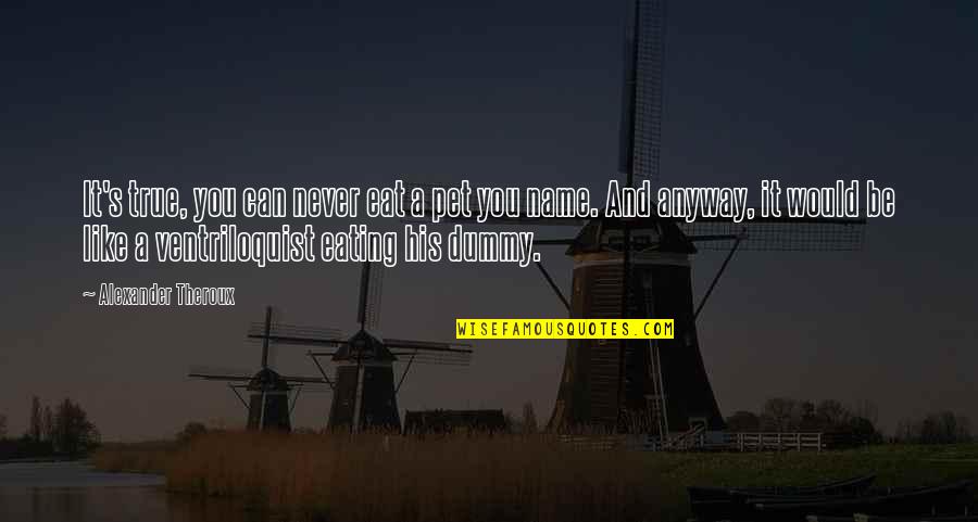 Conservadox Quotes By Alexander Theroux: It's true, you can never eat a pet